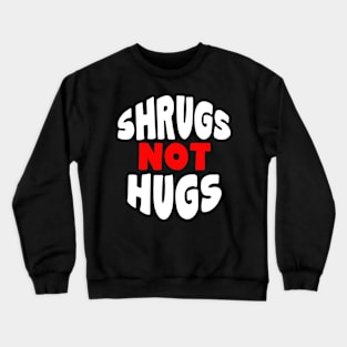 Shrugs Not Hugs Crewneck Sweatshirt